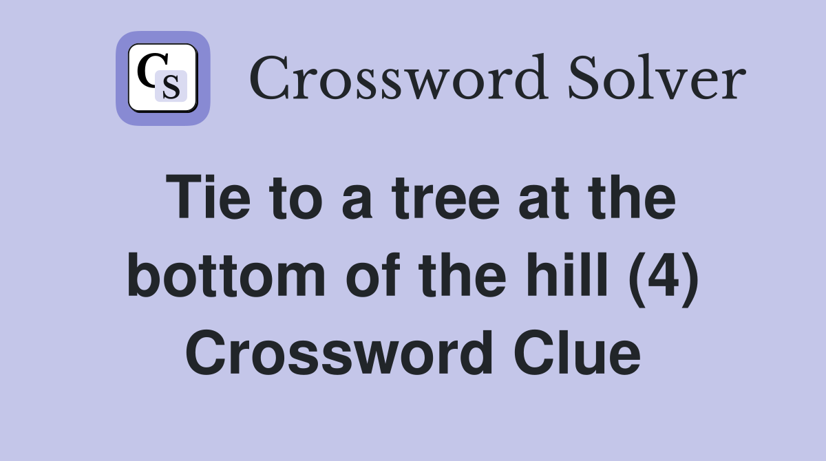 Tie to a tree at the bottom of the hill (4) Crossword Clue