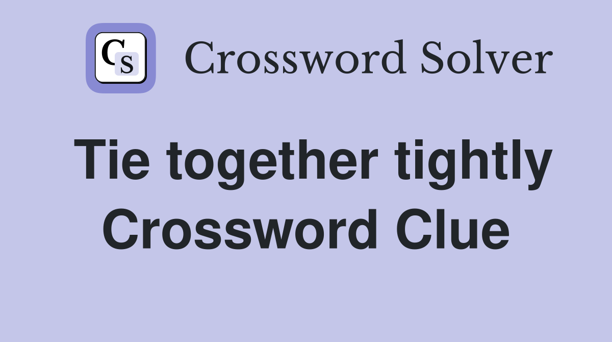 Tie together tightly Crossword Clue