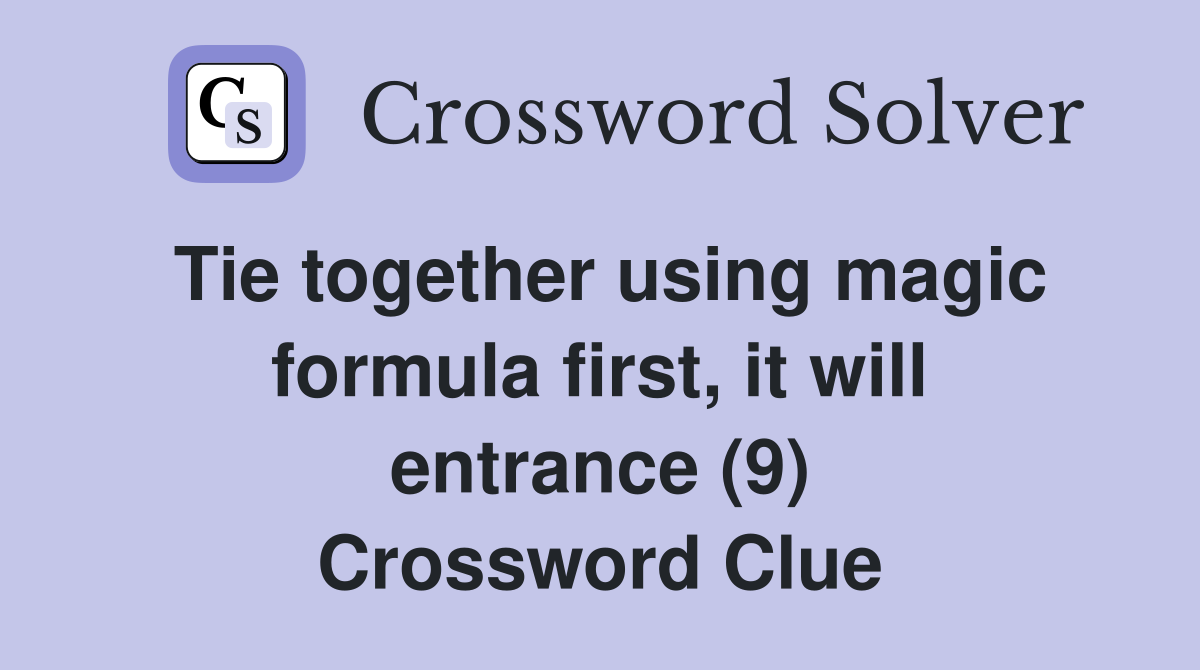 Tie together using magic formula first, it will entrance (9) Crossword Clue
