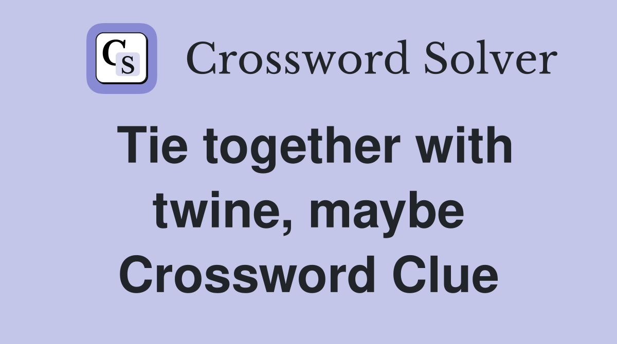 Tie together with twine, maybe Crossword Clue
