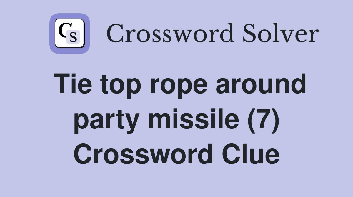 Tie top rope around party missile (7) Crossword Clue