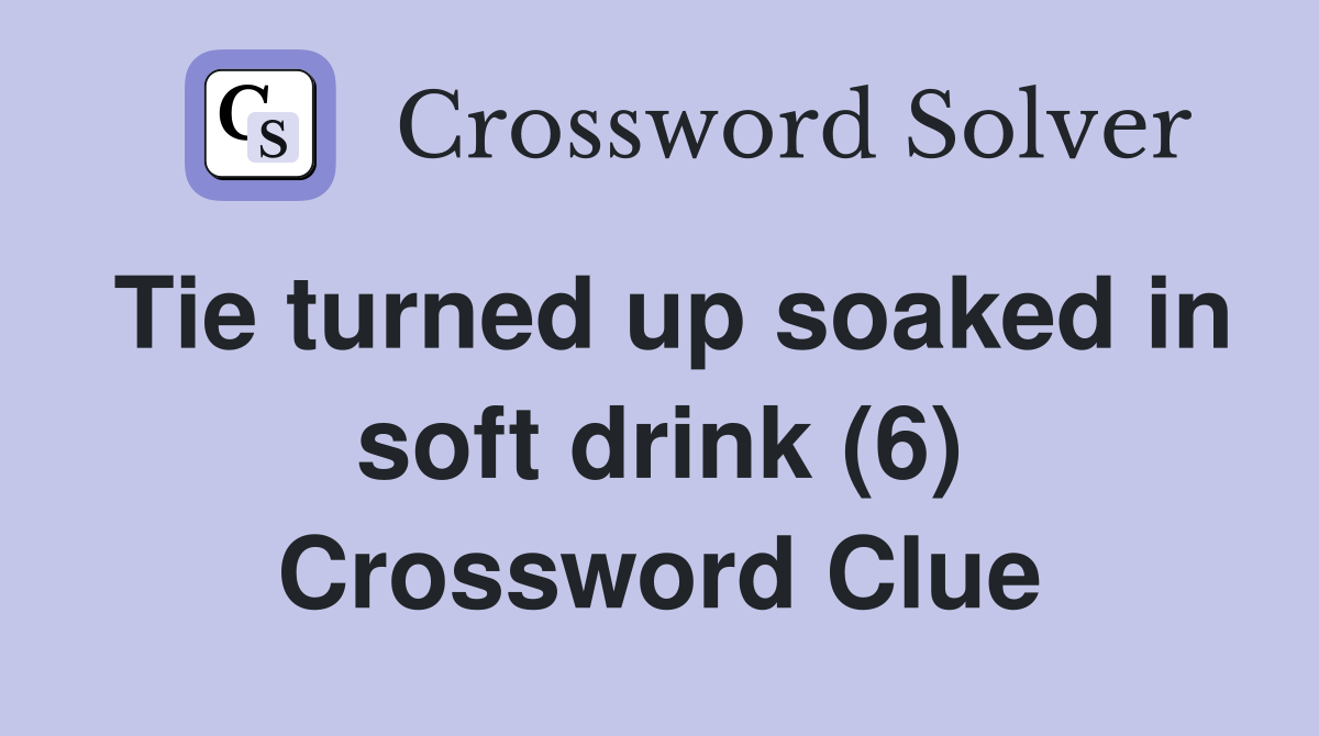 Tie turned up soaked in soft drink (6) Crossword Clue