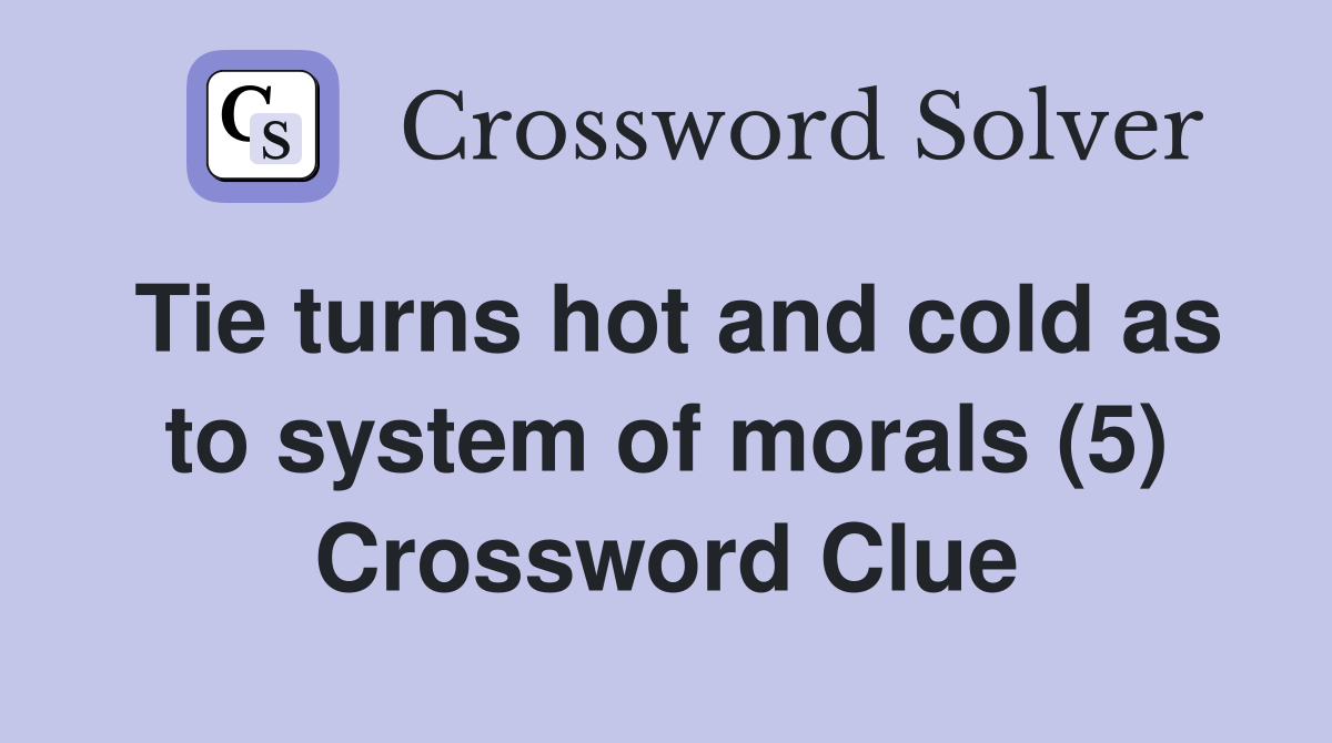 Tie turns hot and cold as to system of morals (5) Crossword Clue