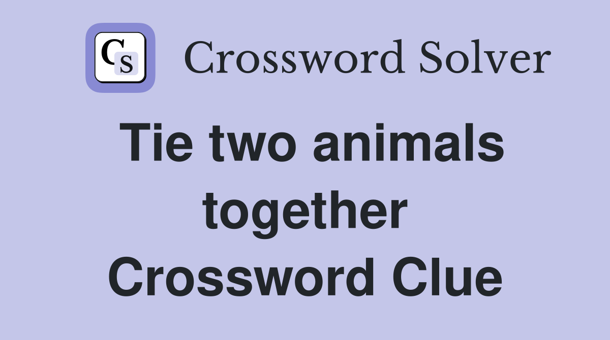 Tie two animals together Crossword Clue
