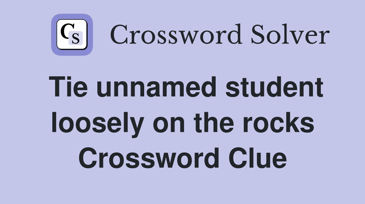 Tie unnamed student loosely on the rocks Crossword Clue