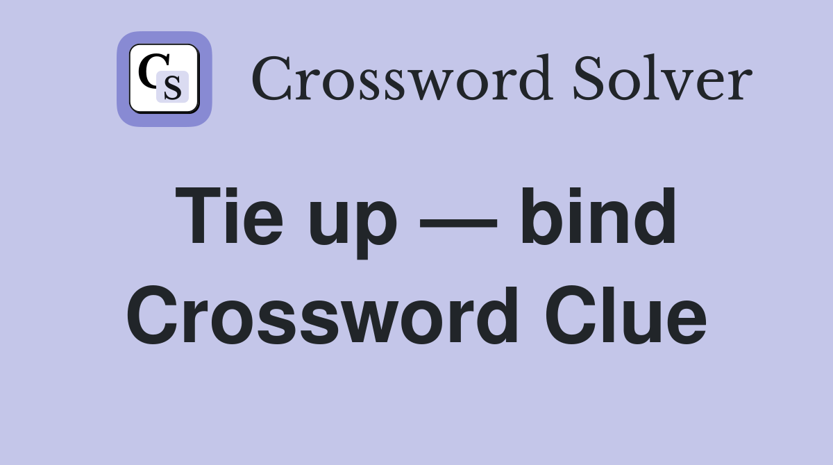 Tie up — bind Crossword Clue