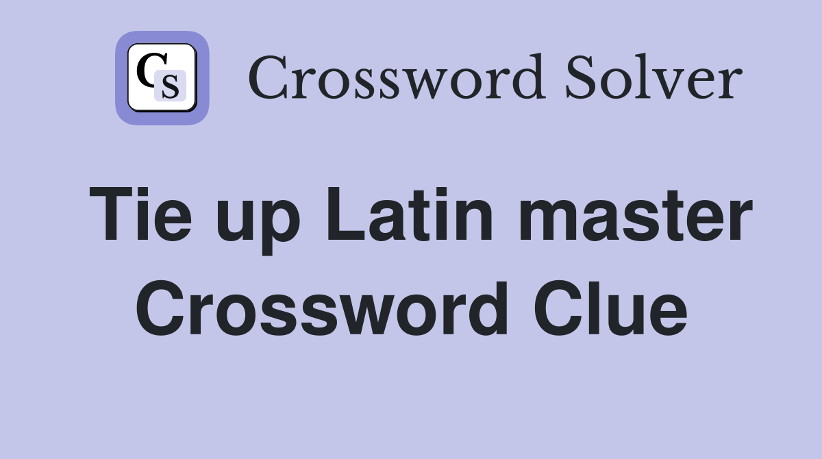 Tie up Latin master Crossword Clue