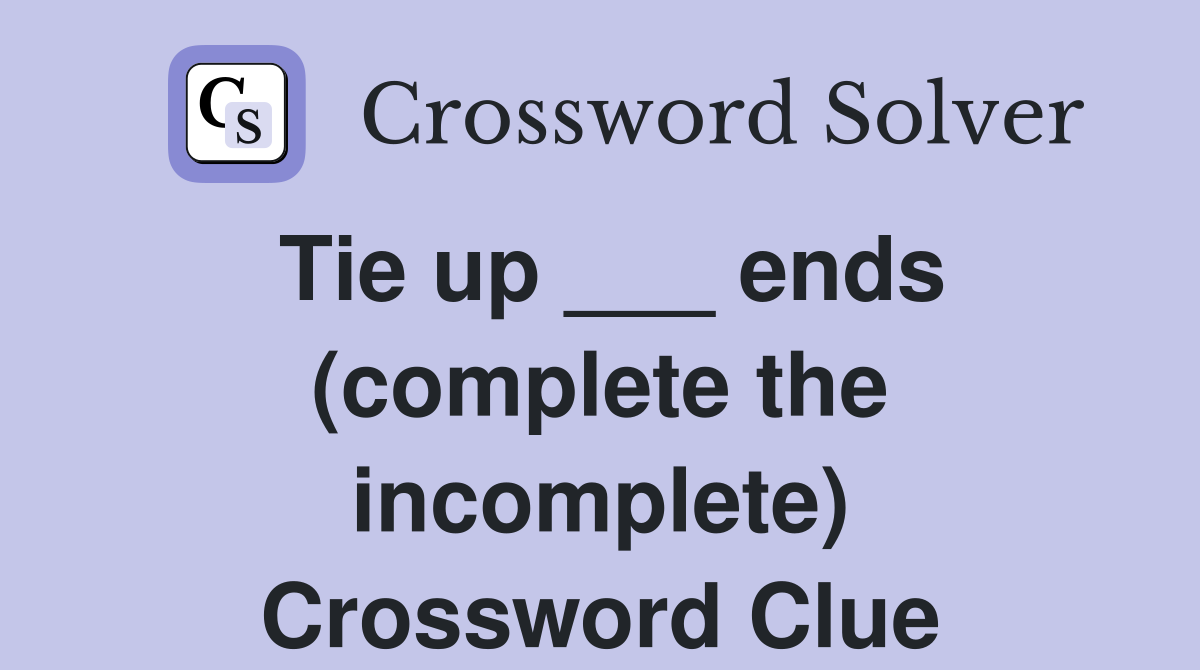 Tie up ___ ends (complete the incomplete) Crossword Clue