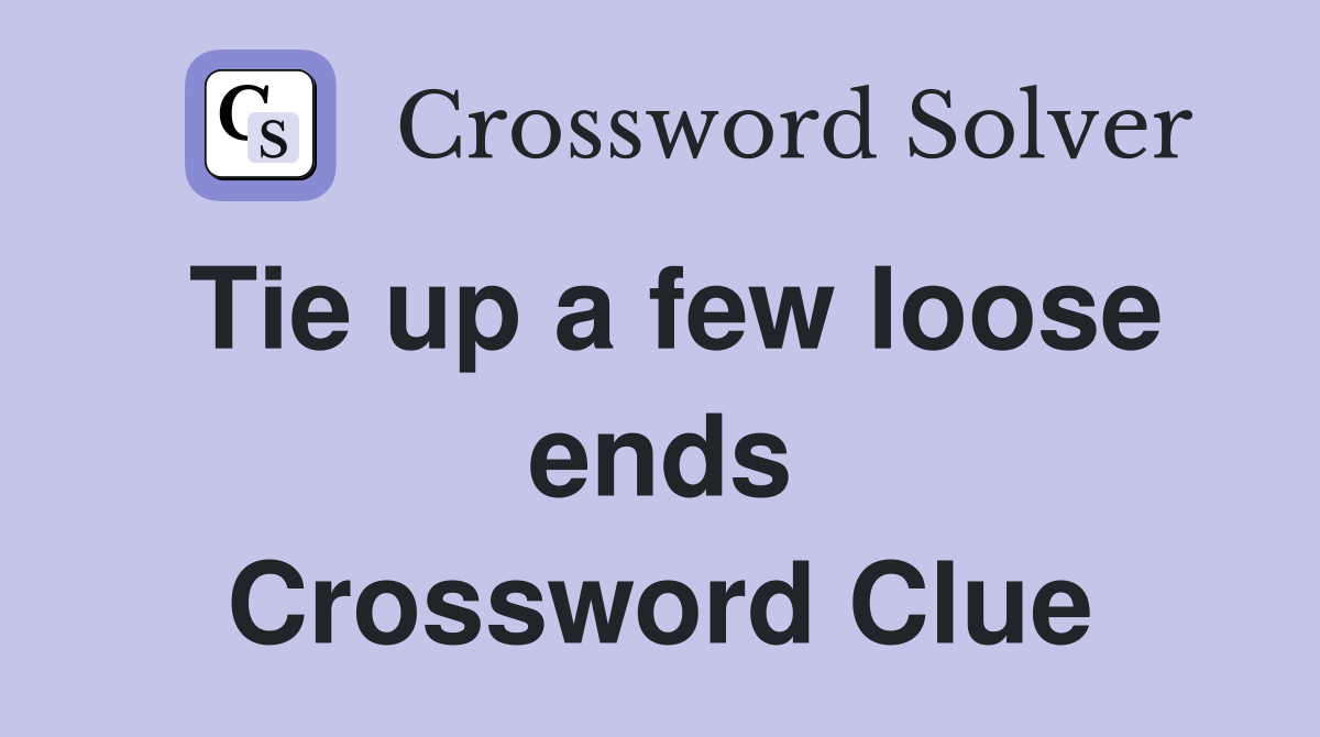 Tie up a few loose ends Crossword Clue