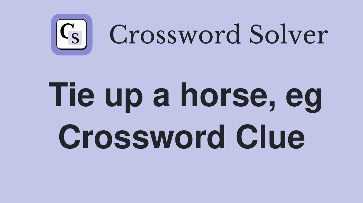 Tie up a horse, eg Crossword Clue