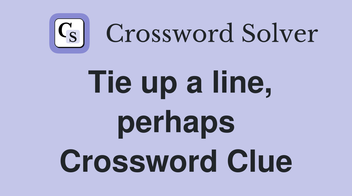 Tie up a line, perhaps Crossword Clue