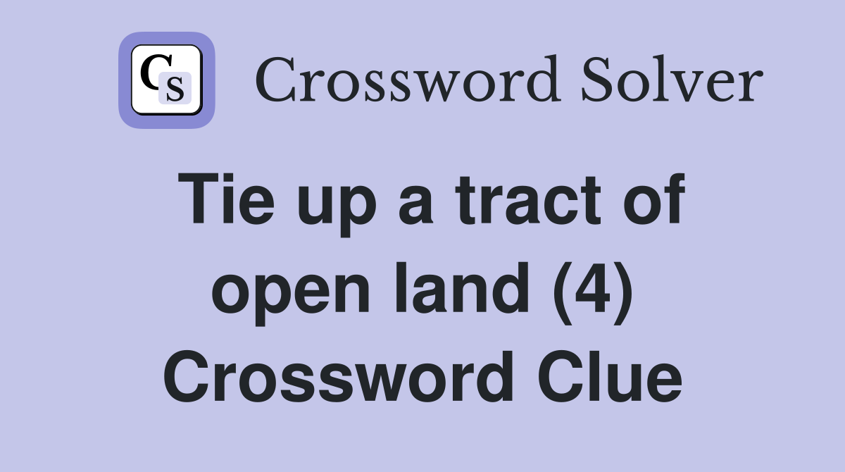 Tie up a tract of open land (4) Crossword Clue