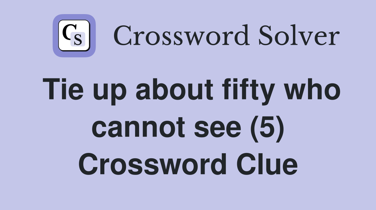 Tie up about fifty who cannot see (5) Crossword Clue