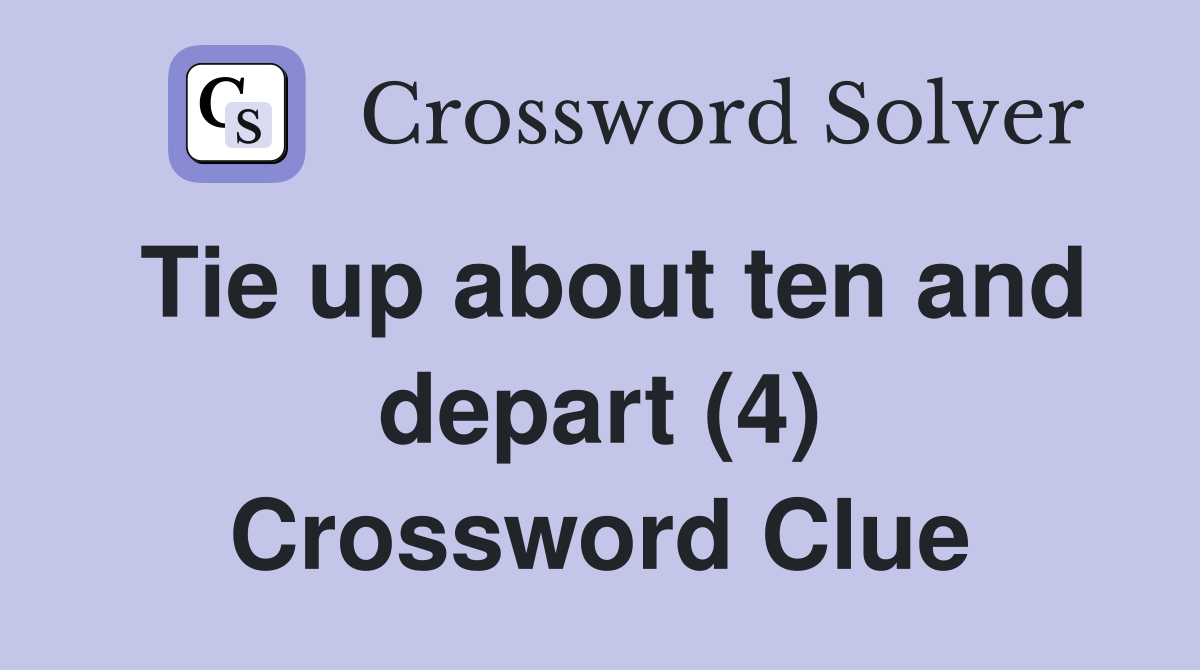 Tie up about ten and depart (4) Crossword Clue