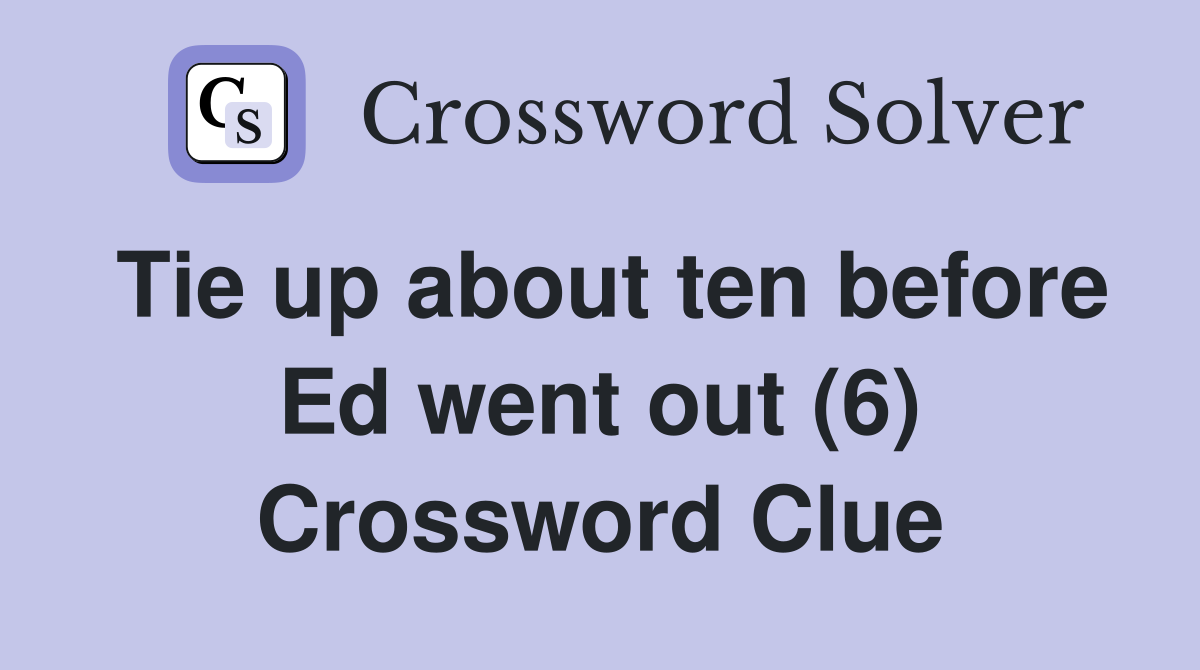 Tie up about ten before Ed went out (6) Crossword Clue