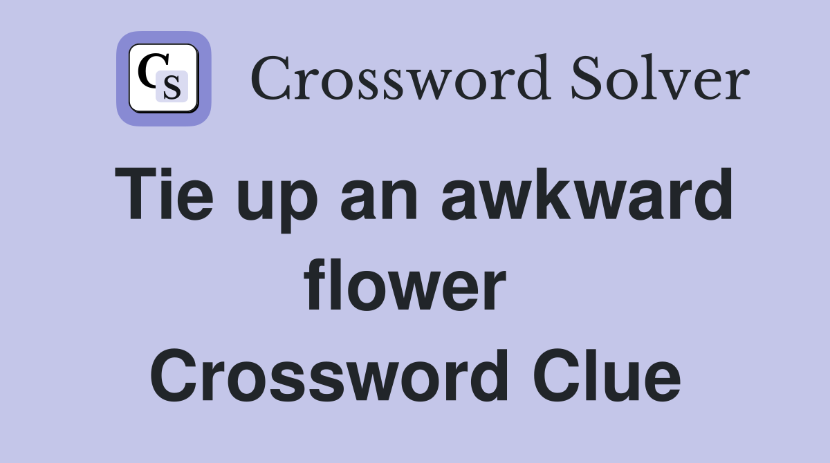 Tie up an awkward flower  Crossword Clue