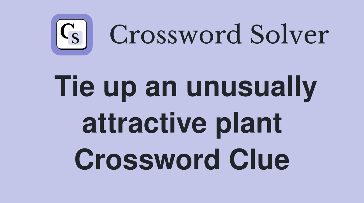 Tie up an unusually attractive plant Crossword Clue
