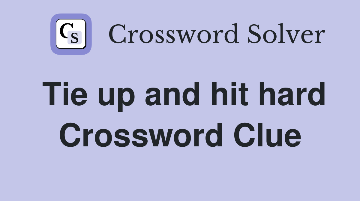 Tie up and hit hard Crossword Clue