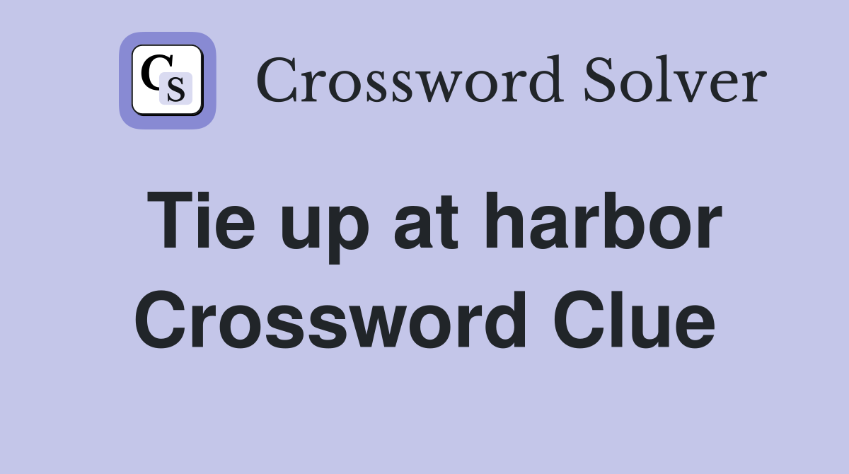 Tie up at harbor Crossword Clue