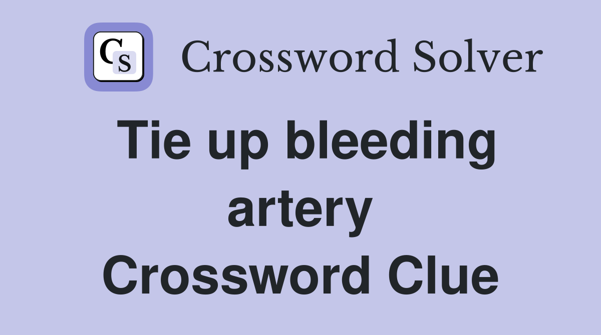 Tie up bleeding artery Crossword Clue