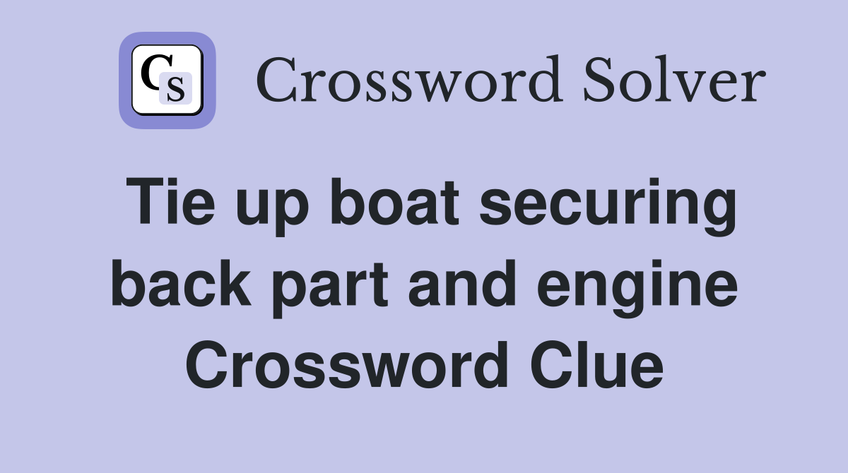 Tie up boat securing back part and engine Crossword Clue