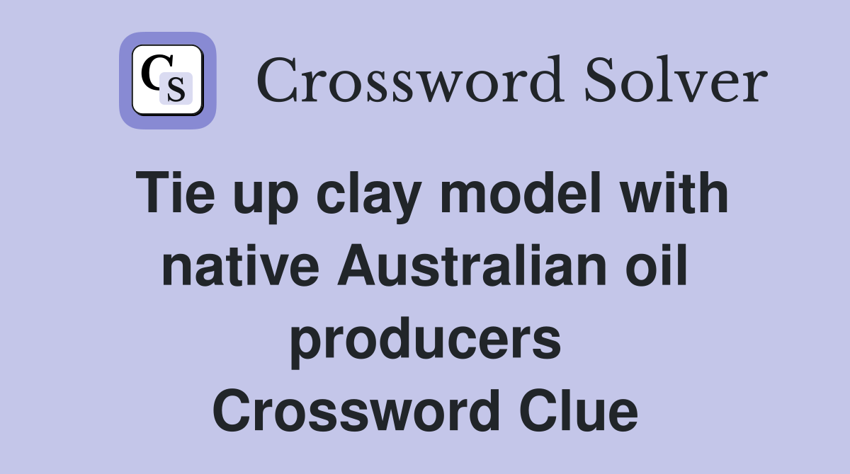 Tie up clay model with native Australian oil producers Crossword Clue