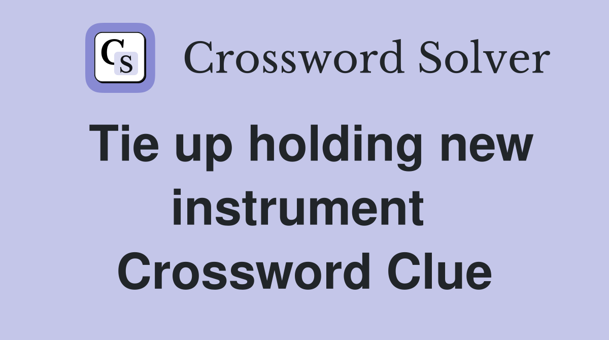 Tie up holding new instrument  Crossword Clue