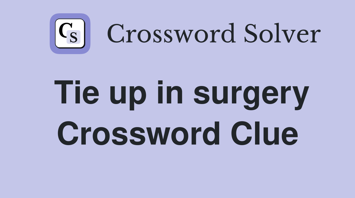 Tie up in surgery Crossword Clue