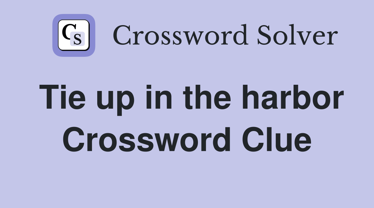 Tie up in the harbor Crossword Clue