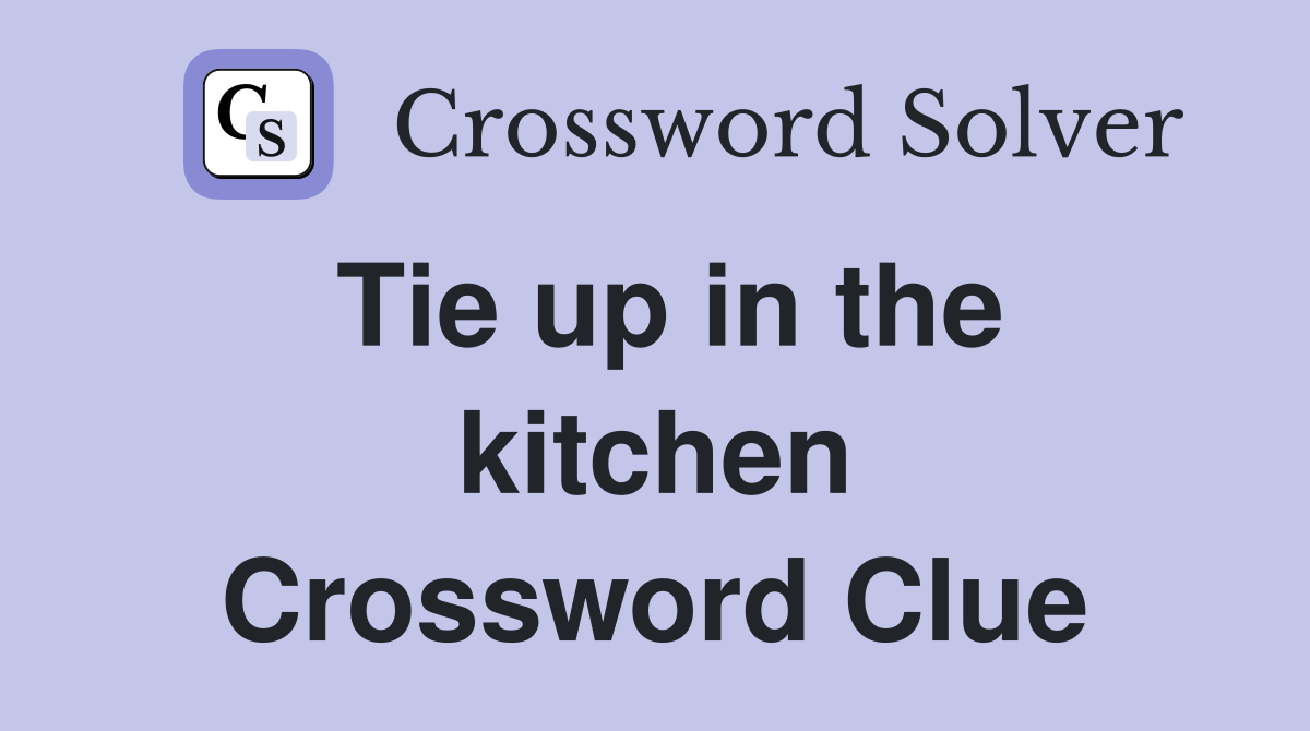 Tie up in the kitchen Crossword Clue