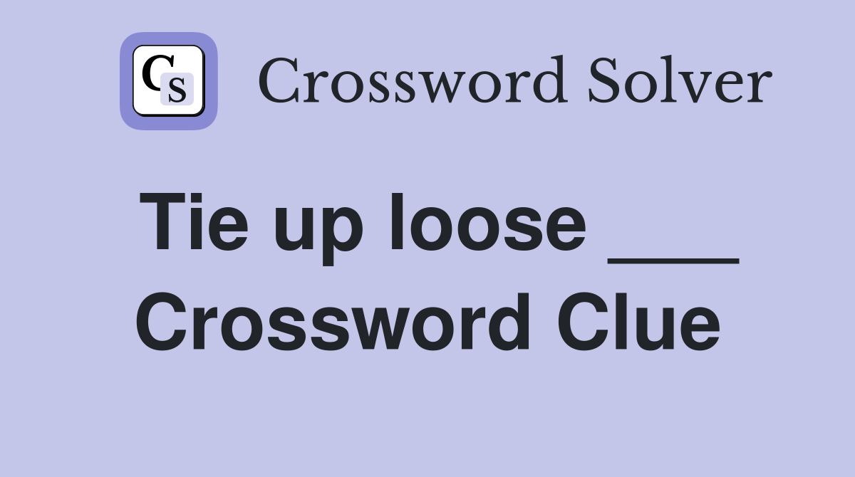 Tie up loose ___ Crossword Clue