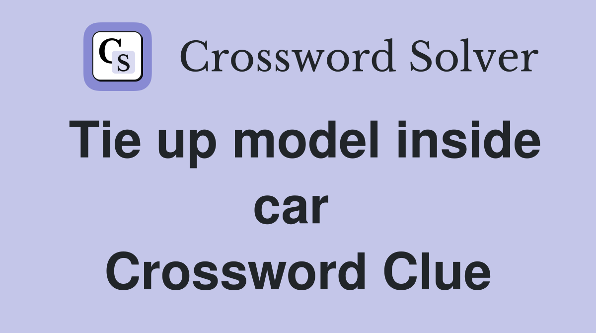 Tie up model inside car  Crossword Clue