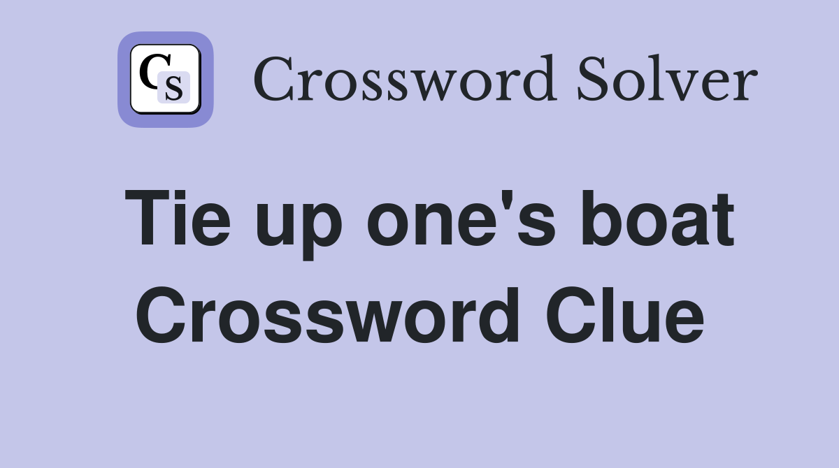 Tie up one's boat Crossword Clue
