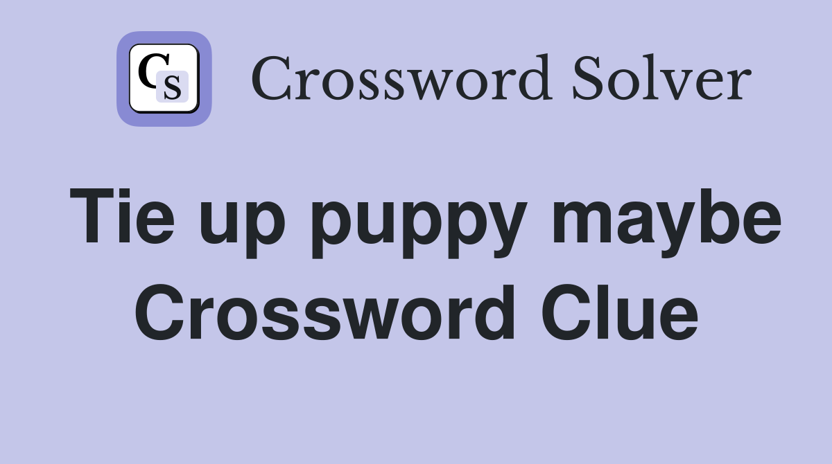 Tie up puppy maybe Crossword Clue