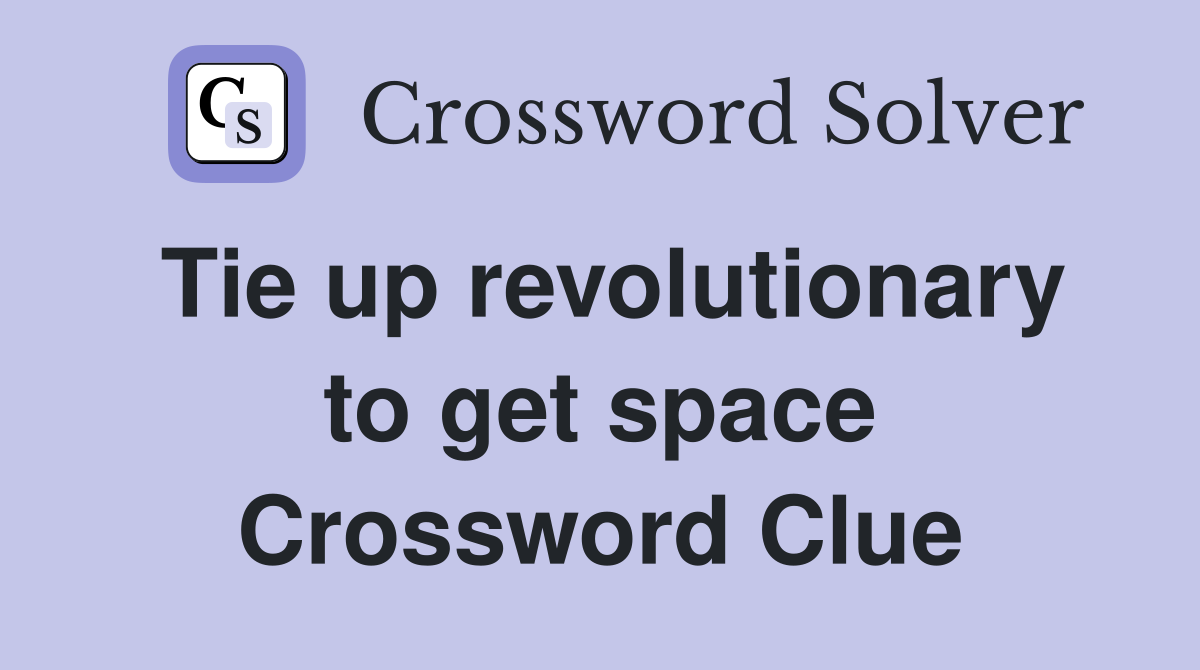 Tie up revolutionary to get space Crossword Clue