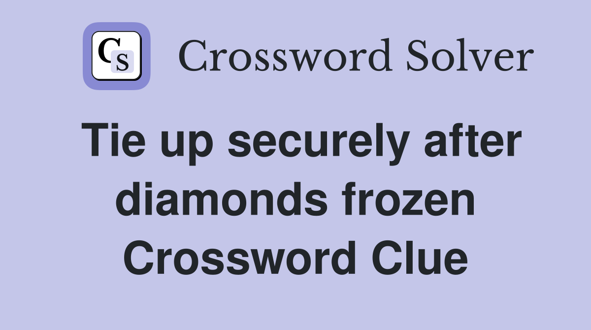 Tie up securely after diamonds frozen Crossword Clue