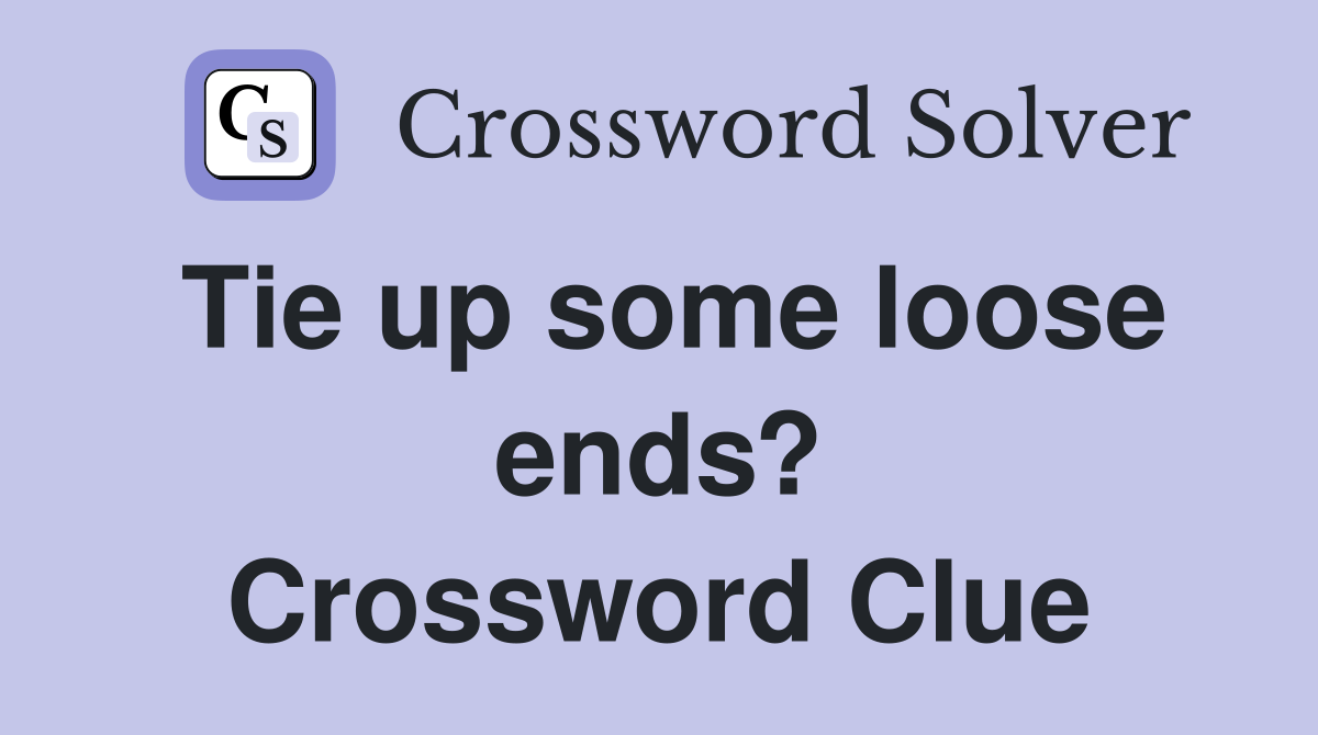 Tie up some loose ends? Crossword Clue