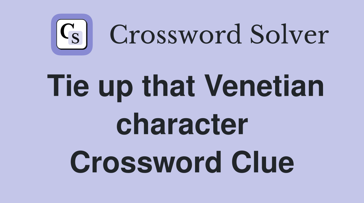 Tie up that Venetian character Crossword Clue