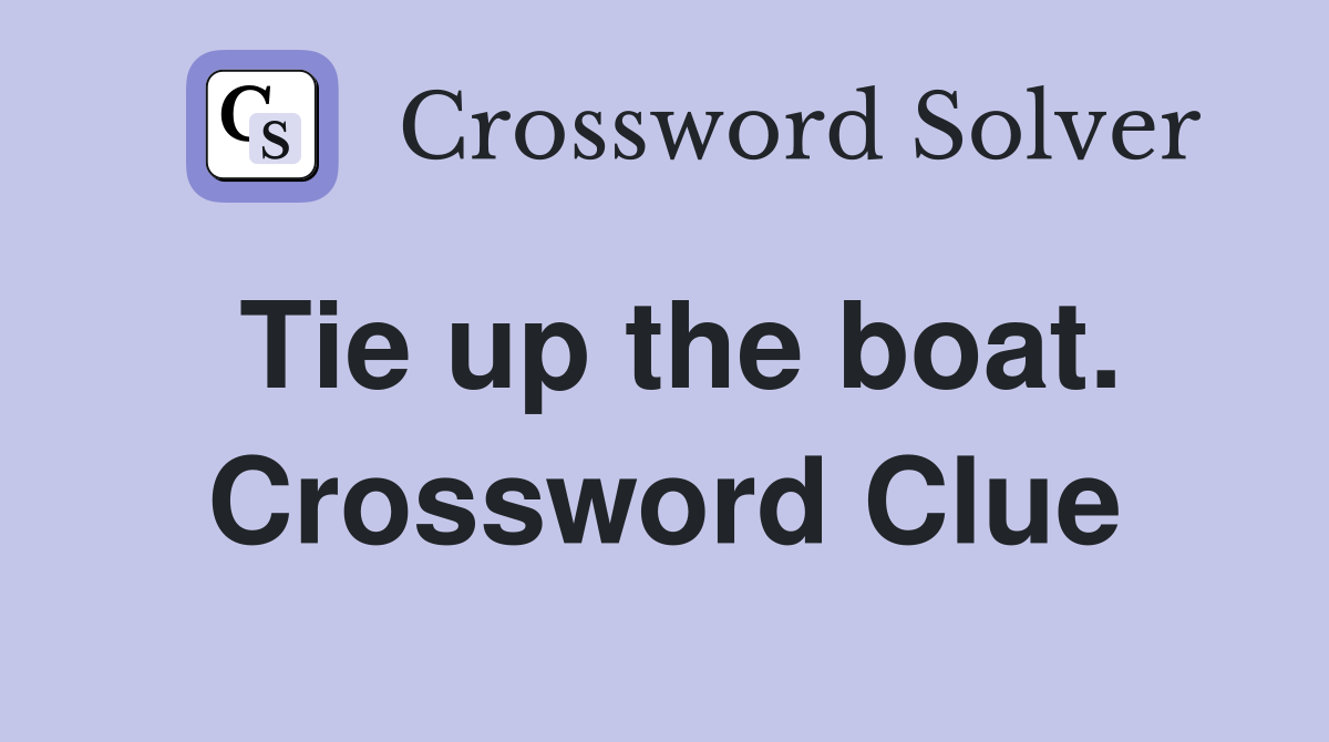 Tie up the boat. Crossword Clue