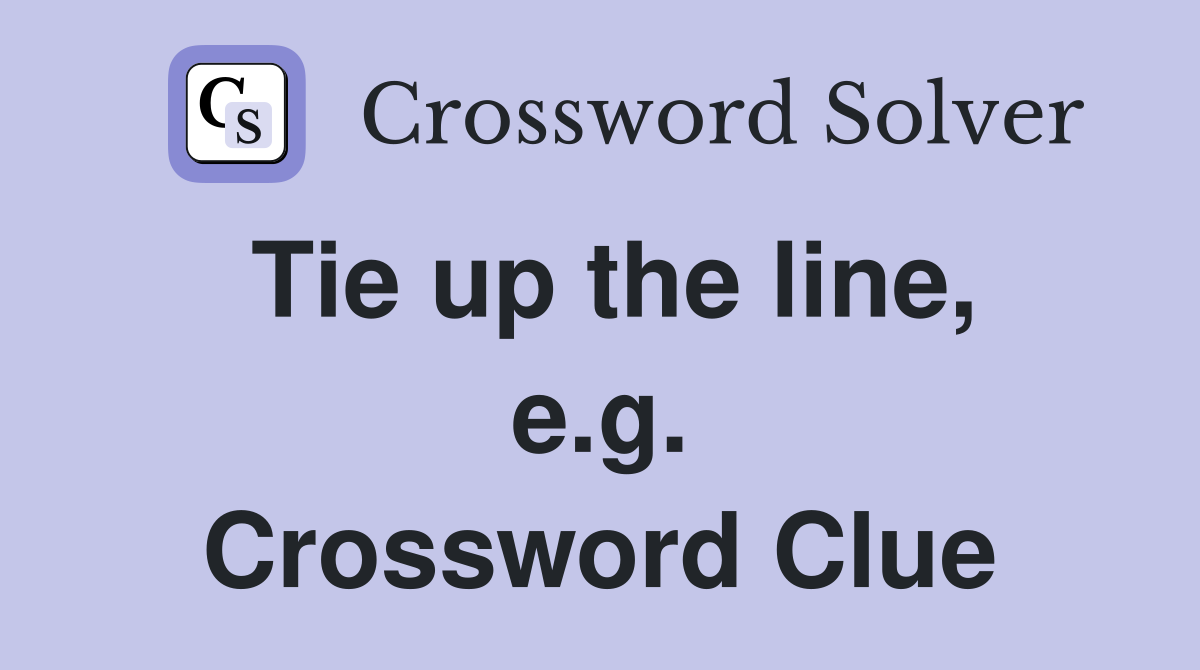 Tie up the line, e.g. Crossword Clue