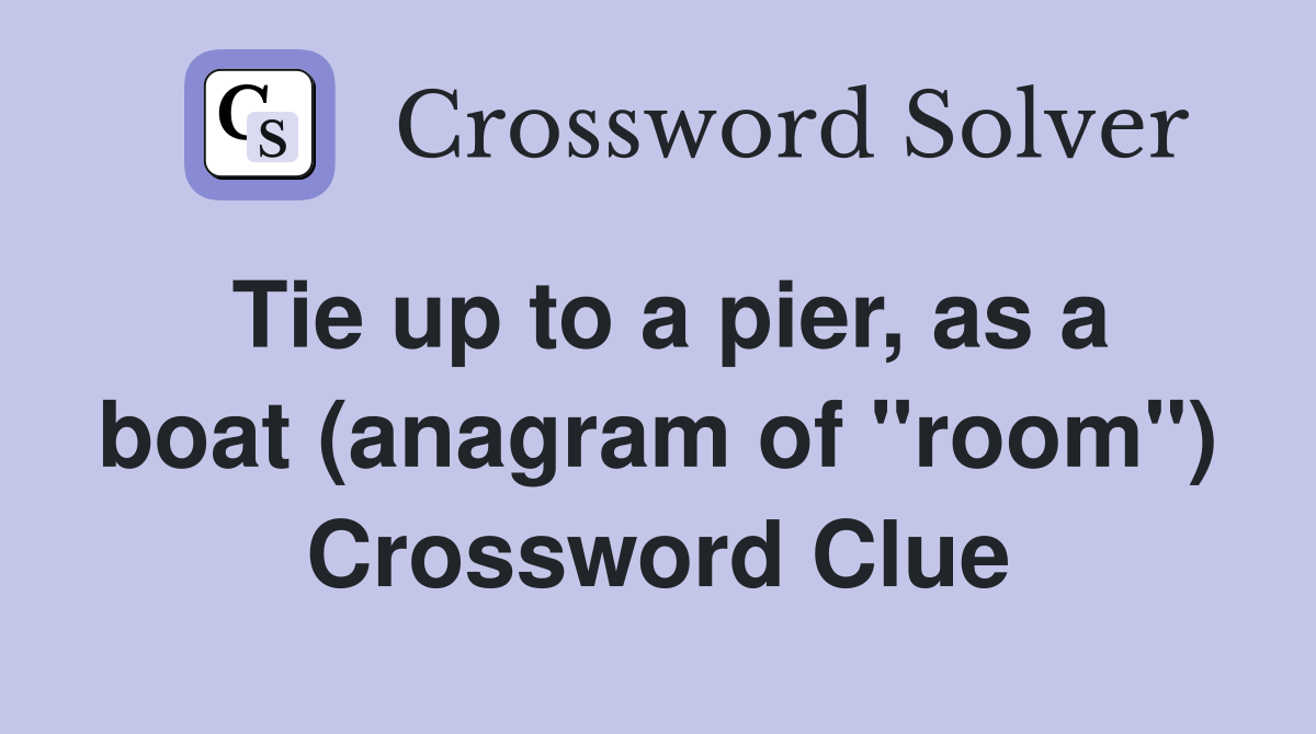 Tie up to a pier, as a boat (anagram of "room") Crossword Clue
