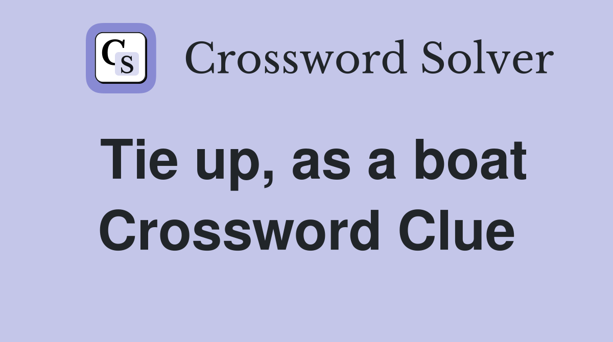 Tie up, as a boat Crossword Clue
