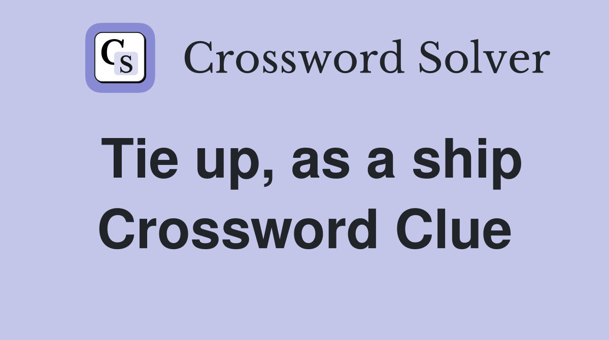 Tie up, as a ship Crossword Clue