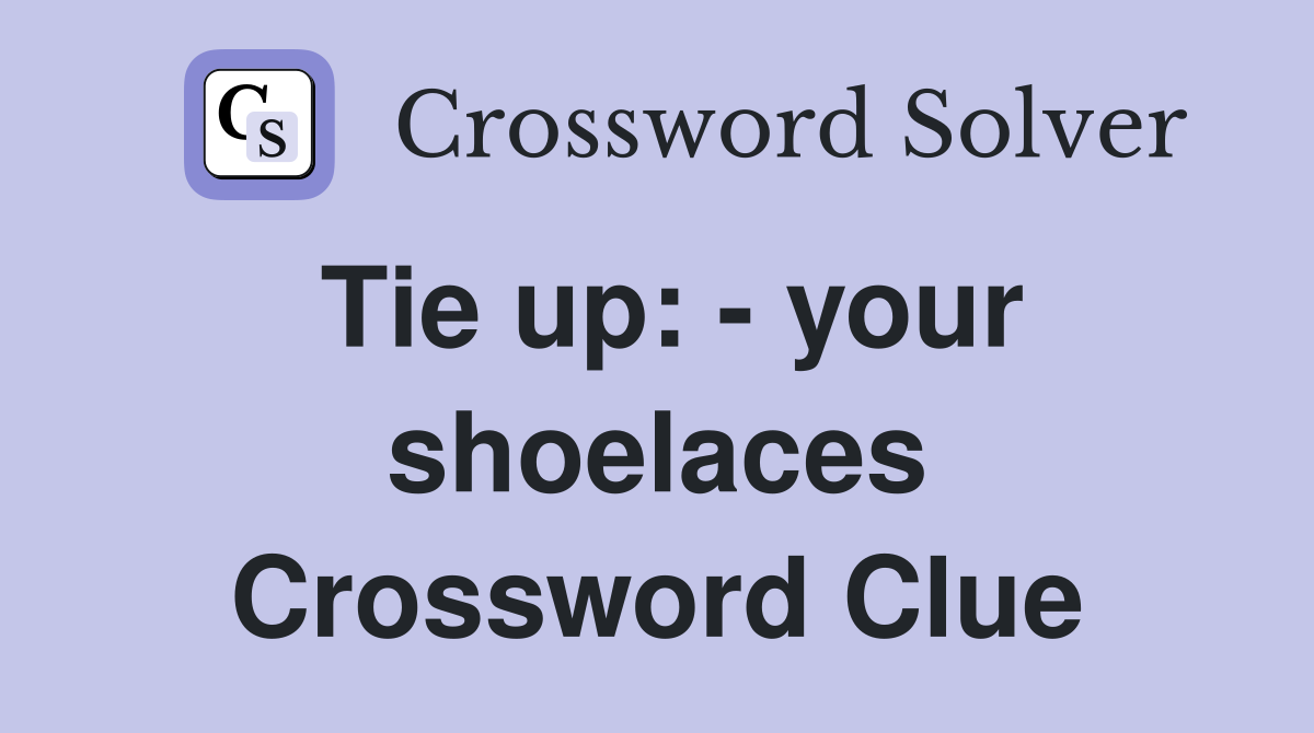 Tie up: - your shoelaces Crossword Clue