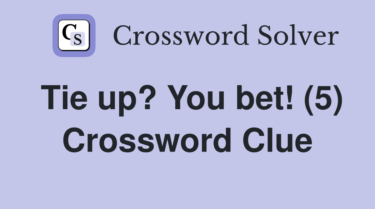 Tie up? You bet! (5) Crossword Clue