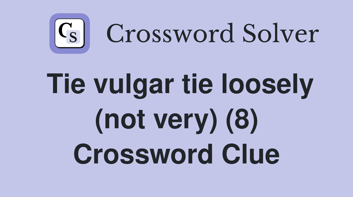 Tie vulgar tie loosely (not very) (8) Crossword Clue