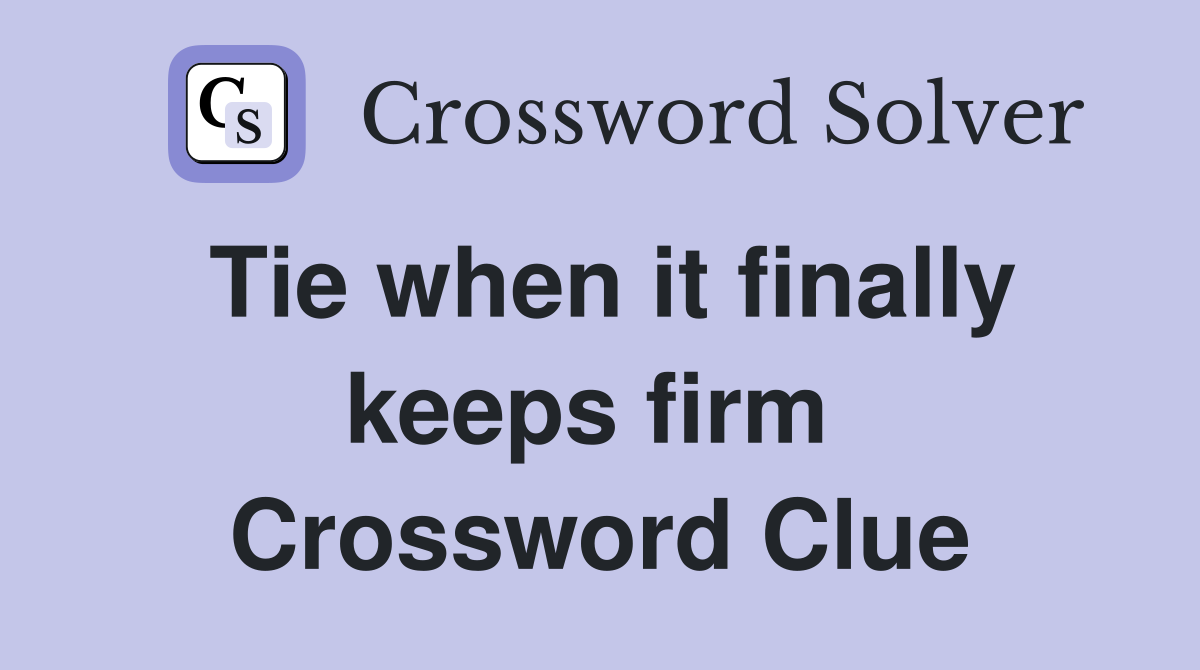 Tie when it finally keeps firm  Crossword Clue
