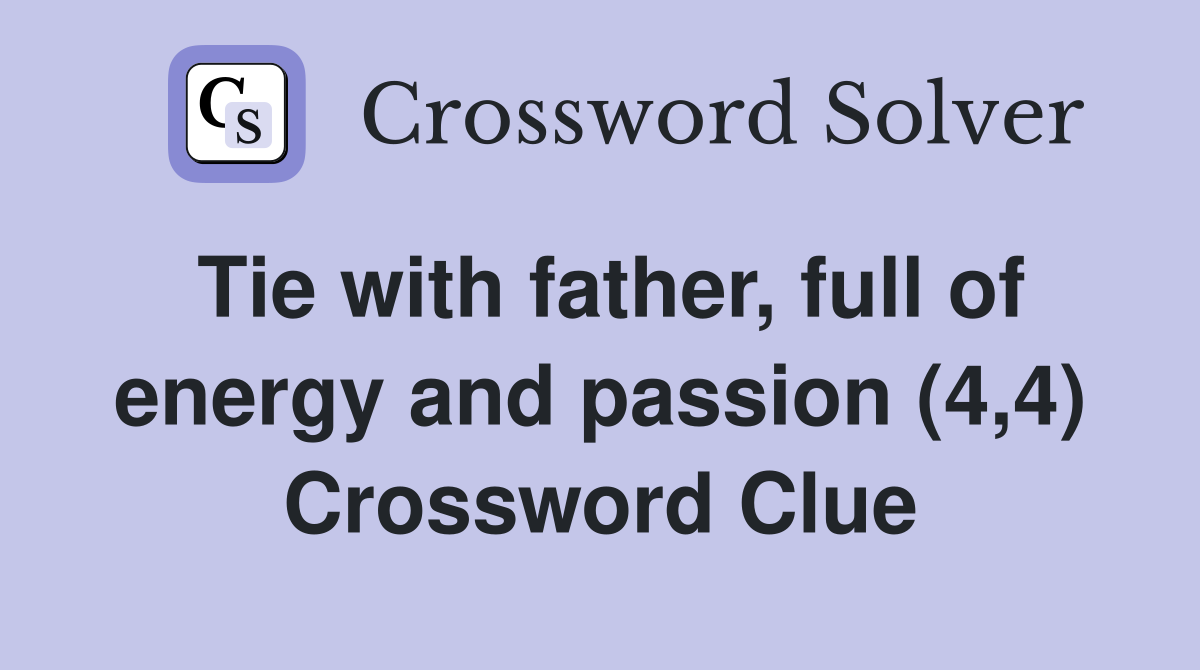 Tie with father, full of energy and passion (4,4) Crossword Clue