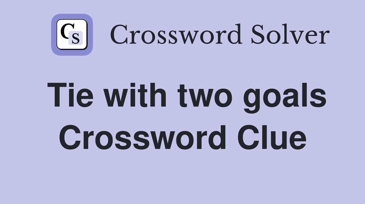 Tie with two goals Crossword Clue