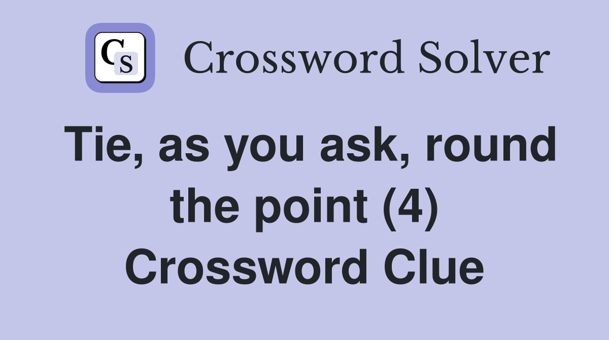 Tie, as you ask, round the point (4) Crossword Clue